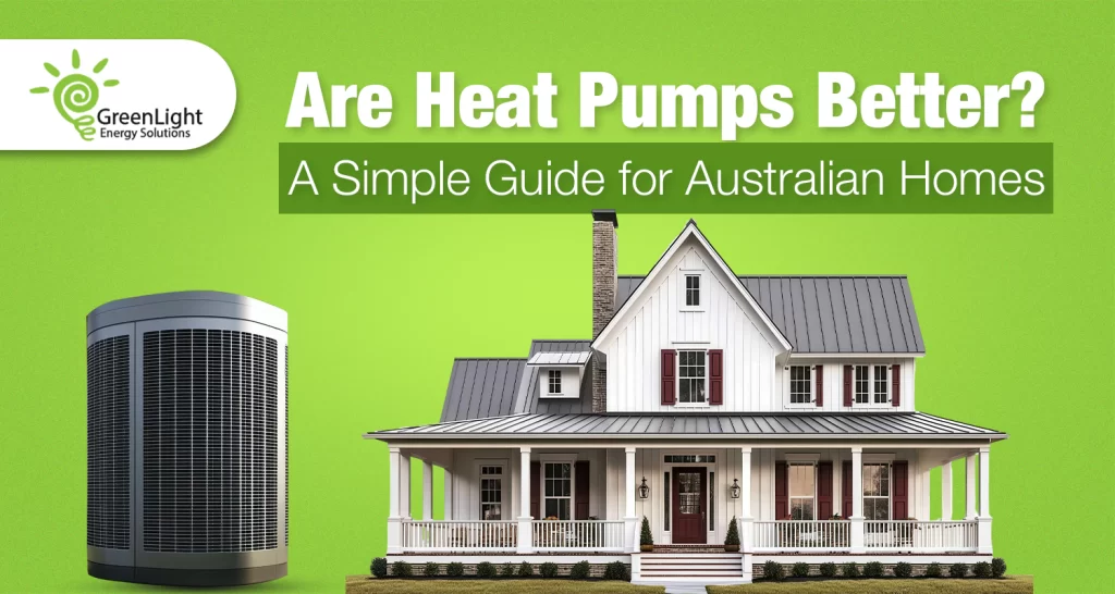 Are Heat Pumps Better A Simple Guide for Australian Homes